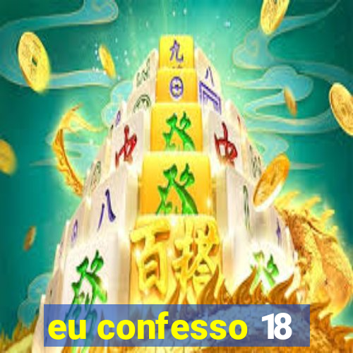 eu confesso 18